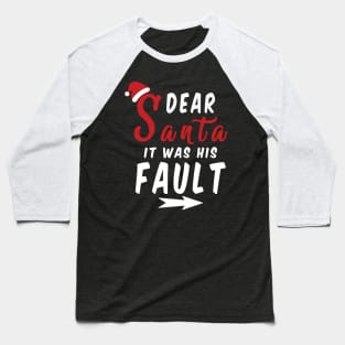 Dear Santa it was his Fault Funny Christmas Gifts Baseball T-Shirt